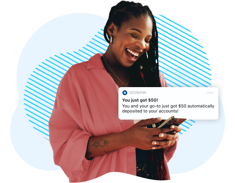 Woman looking at her phone screen with a pop-up bubble in front of her that reads, “You just got $50! You and your go-to just got $50 automatically deposited to your accounts!”